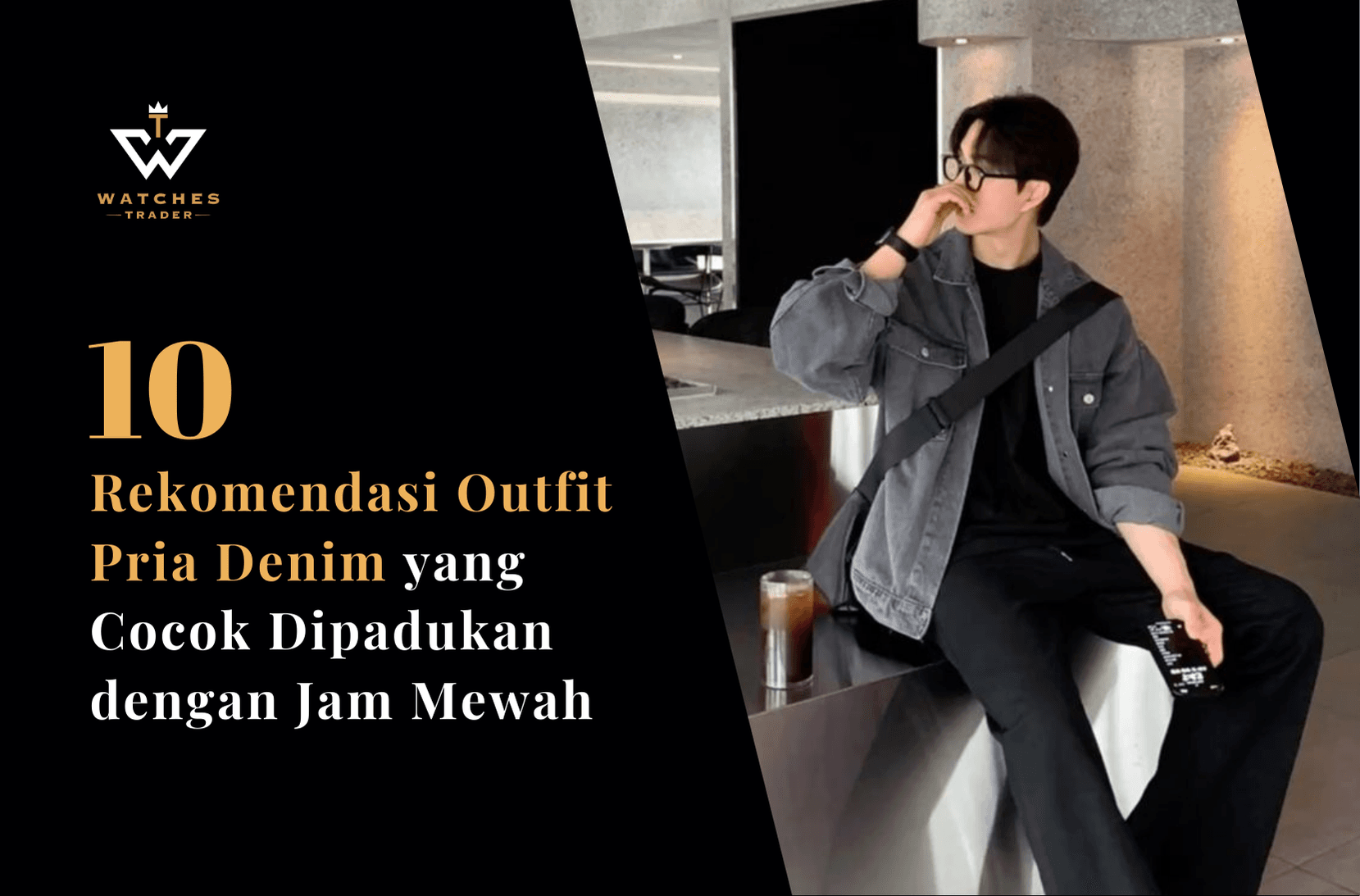 10 Rekomendasi Outfit Pria Denim Cocok dengan Jam Mewah