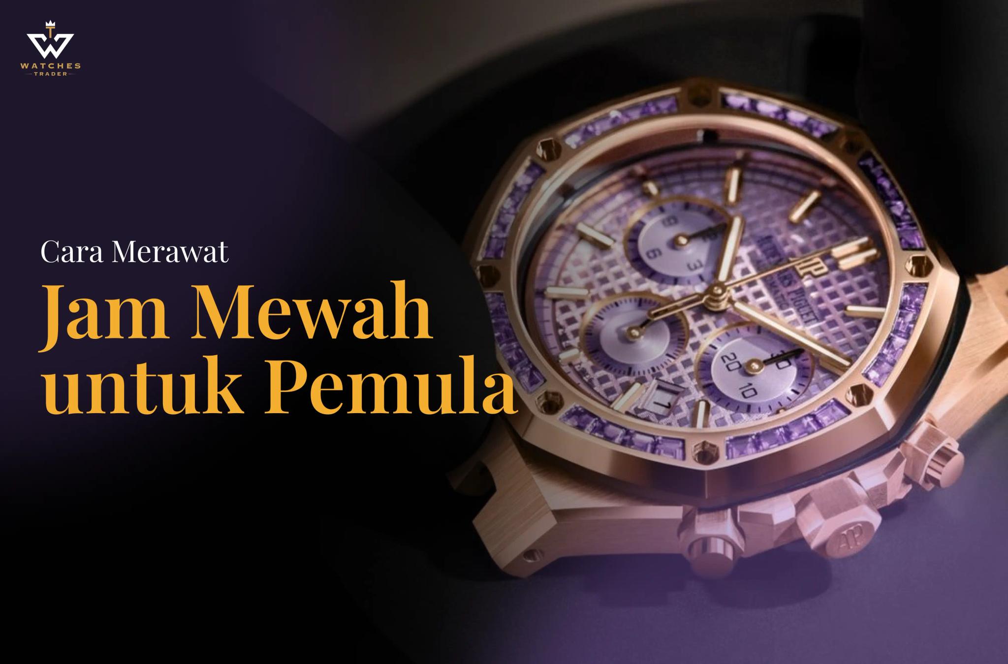 Cara Merawat Jam Mewah untuk Pemula