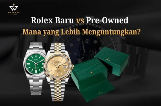Perbedaan Rolex Baru vs Pre-Owned - Mana yang Lebih Menguntungkan