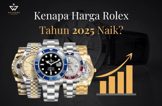 Kenapa Harga Rolex Tahun 2025 Naik - Ini Penjelasannya