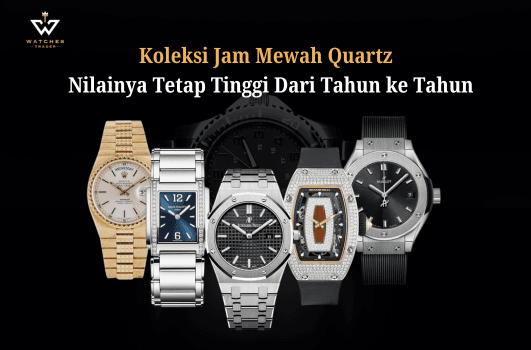 Koleksi Jam Tangan Mewah Quartz yang Nilainya Tetap Tinggi Dari Tahun ke Tahun
