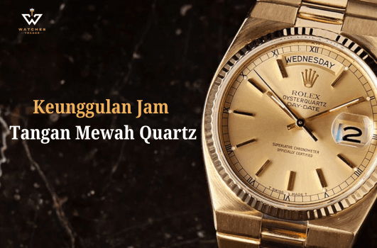 Ini Keunggulan Jam Tangan Mewah Quartz Bagi yang Ingin Simpel