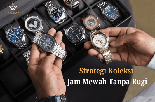 Apa Strategi Koleksi Jam Mewah Tanpa Rugi