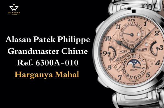 Alasan Patek Philippe Grandmaster Chime Ref 6300A-010 Menjadi Termahal 2025