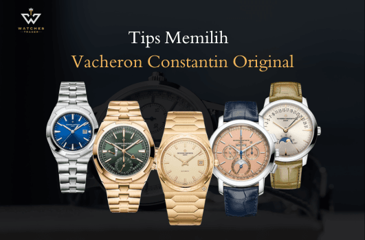 12 Tips Memilih Vacheron Constantin Original