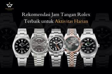 Rekomendasi Jam Tangan Rolex Terbaik untuk Aktivitas Harian