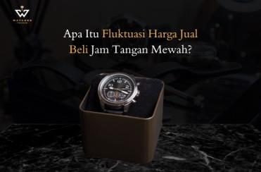 Apa Itu Fluktuasi Harga Jual Beli Jam Tangan Mewah?