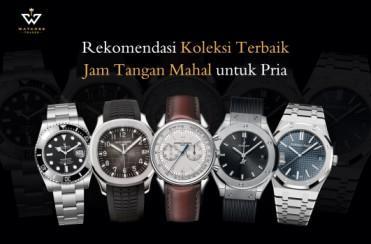Rekomendasi Koleksi Terbaik Jam Tangan Mahal untuk Pria