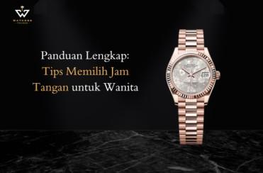 Ini Tips Memilih Jam Tangan untuk Wanita, Simak Panduan Berikut!