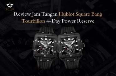Review Jam Tangan Hublot Square Bang Tourbillon 4-Day Power Reserve
