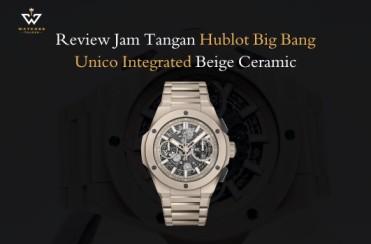 Review Jam Tangan Hublot Big Bang Unico Integrated Beige Ceramic