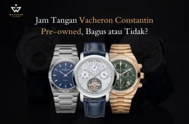 Jam Tangan Vacheron Constantin Pre-owned, Bagus atau Tidak?