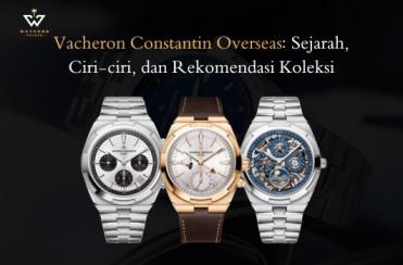 Vacheron Constantin Overseas: Sejarah, Ciri-ciri, dan Rekomendasi Koleksi