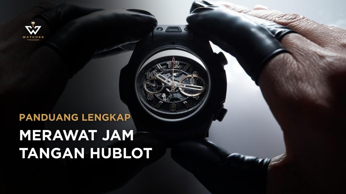 Panduan Menjaga Performa & Merawat Jam Tangan Hublot