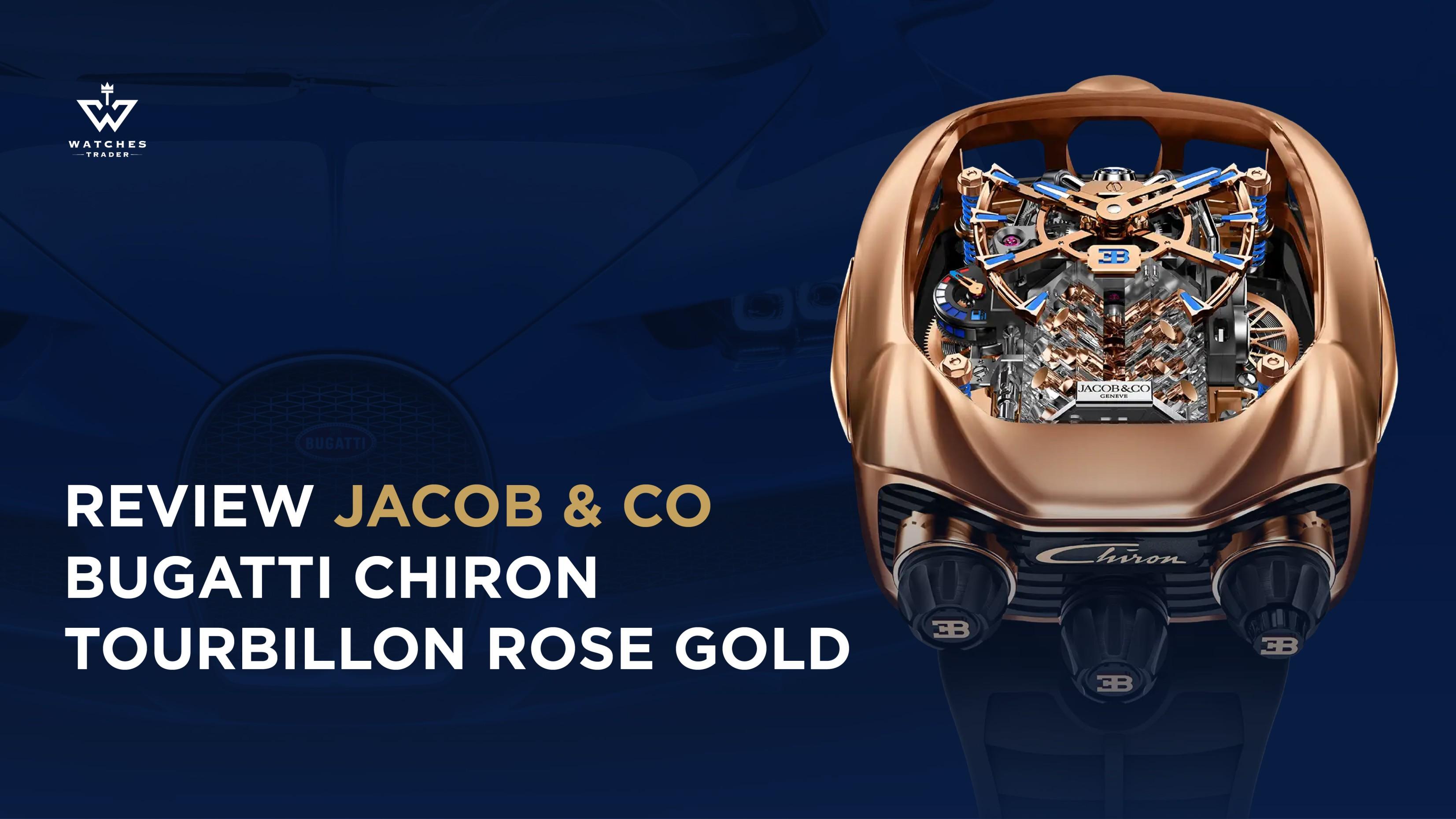Review Jacob & Co Bugatti Chiron Tourbillon Rose Gold