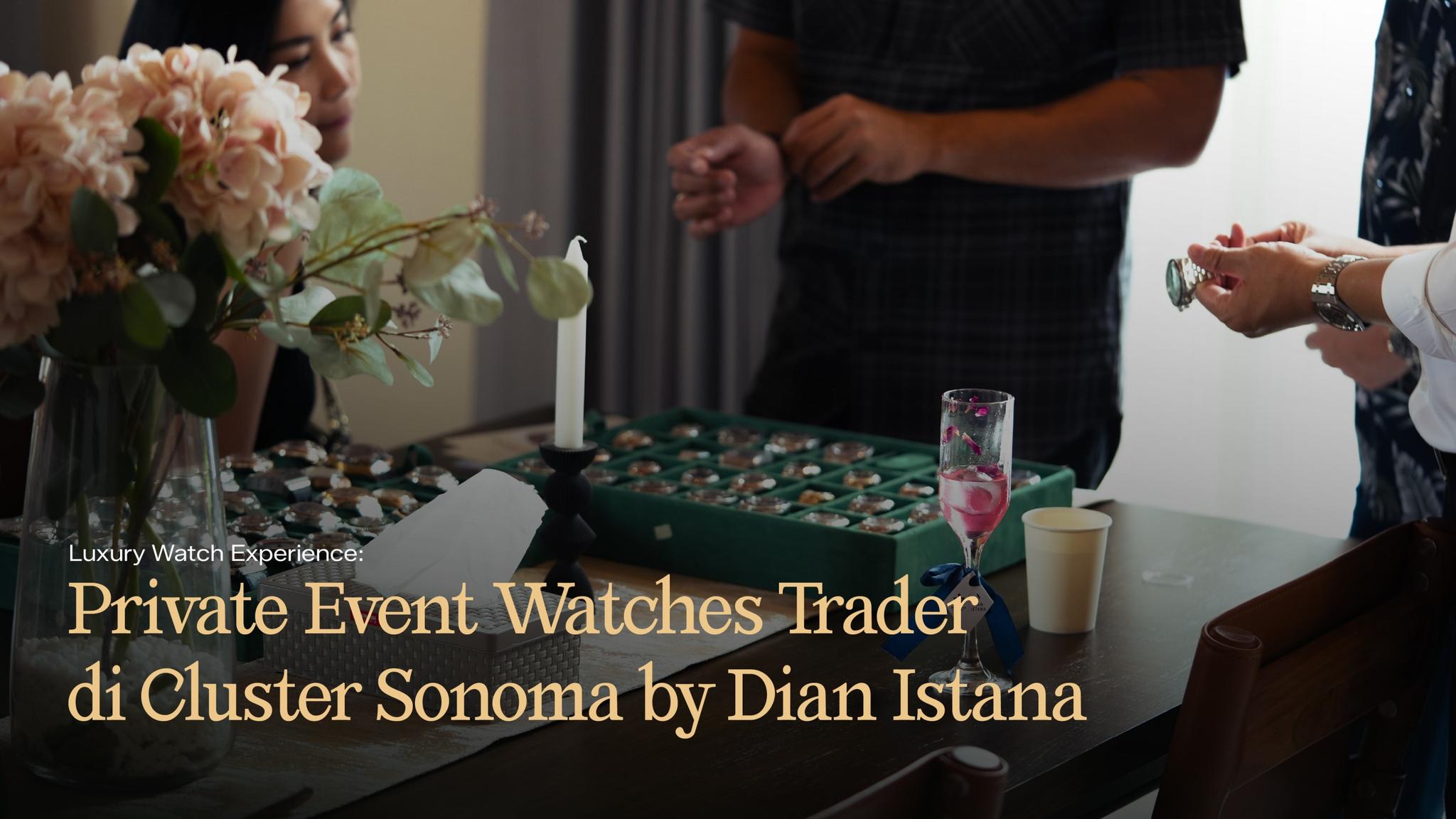 Luxury Watch Experience: Private Event Watches Trader di Cluster Sonoma by Dian Istana